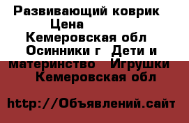 Развивающий коврик › Цена ­ 1 200 - Кемеровская обл., Осинники г. Дети и материнство » Игрушки   . Кемеровская обл.